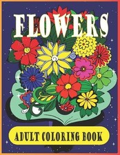 Flowers adult coloring book: Beautiful Flower Designs for Stress Relief, Relaxat