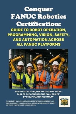 Conquer FANUC Robotics Certification: Guide to Robot Operation, Programming, Vis