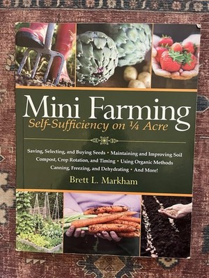 Mini Farming : Self-Sufficiency on 1/4 Acre by Brett L. Markham 2010 paperback 
