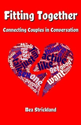 FITTING TOGETHER: CONNECTING COUPLES IN CONVERSATION By Bea Strickland BRAND NEW