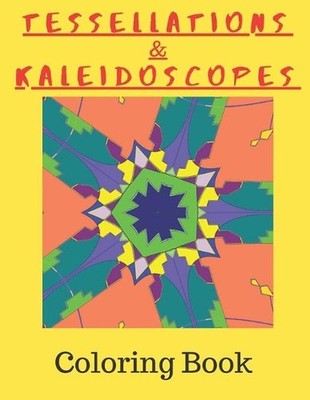 Tessellations & Kaleidoscopes: Tessellation Pattern Coloring Book and Kaleidosco