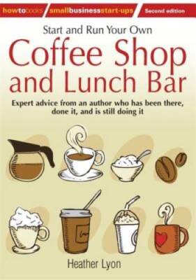 Start and Run Your Own Coffee Shop and Lunch Bar: Expert Advice from an A - GOOD
