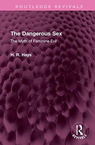 The Dangerous s**: The Myth of Feminine Evil (Routledge Revivals) by Hays New..