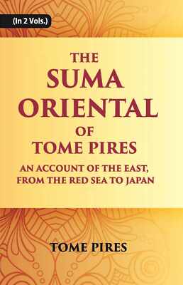 The Suma Oriental Of Tome Pires: An Account Of The East, From The R V . 1St Hb