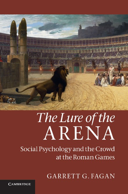 The Lure of the Arena Social Psychology and the Crowd at the Roman Games Fagan