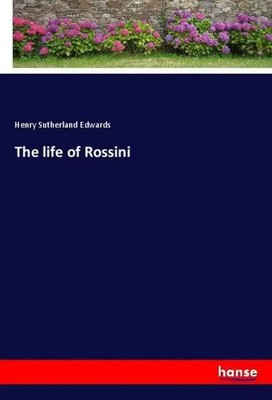 The life of Rossini Henry Sutherland Edwards Taschenbuch Paperback 372 S. 2018
