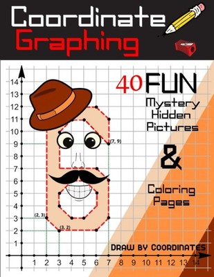 Coordinate Graphing: Use Your Math Skills to Reveal 40 Fun Mystery Hidden Pictur