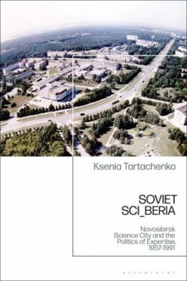 Soviet Sci Beria : The Politics of Expertise and the Novosibirsk Scientific C...