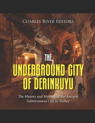Charles River Editors The Underground City of Derinkuyu (Paperback)