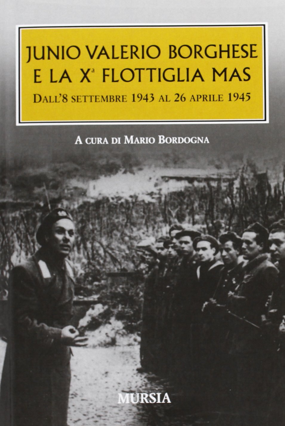 Libri Junio Valerio Borghese E La 10a Flottiglia Mas Dall'8 Settembre 1943 Al 26