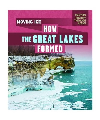 Moving Ice: How the Great Lakes Formed, Theresa Emminizer