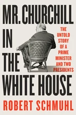 Mr. Churchill in the White House: The Untold Story of a Prime Minister and T...