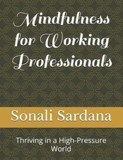 Mindfulness for Working Professionals: Thriving in a High-Pressure World by Sona