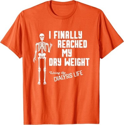 I Finally Reached My Dry Weight Funny Dialysis Unisex T-Shirt