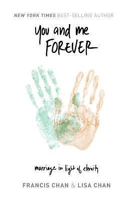 You and Me Forever: Marriage in Light of Eternity by Chan, Lisa,Chan, Francis, V