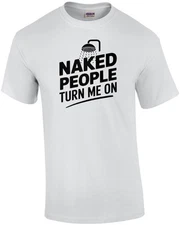 Naked People Turn Me On - Funny shower pun t-shirt