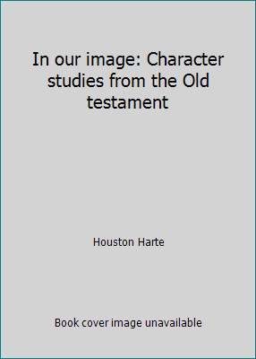 In our image: Character studies from the Old testament by Houston Harte