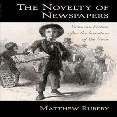 The Novelty of Newspapers Victorian Fiction After the Invention o