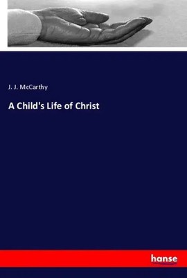 A Child's Life of Christ J. J. McCarthy Taschenbuch 216 S. Englisch 2019