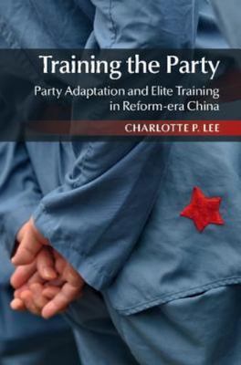 Training the Party Party Adaptation and Elite Training in Reform-era China Lee