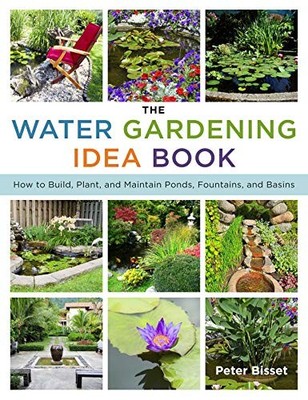 The Water Gardening Idea Book: How to Build, Plant, and Maintain Ponds, Fountai