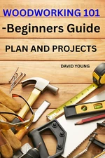 Digital Download The Woodworking 101: The Guide to Start Your Carpentry Workshop