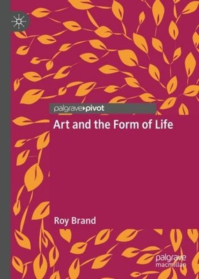 Art and the Form of Life Roy Brand