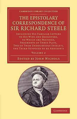 The Epistolary Correspondence of Sir Richard Steele Steele Nichols Volume 2
