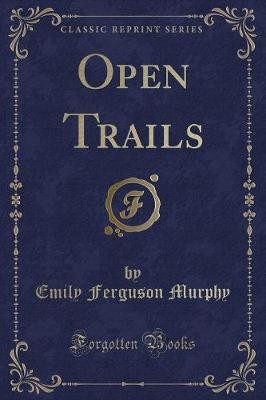 Open Trails Classic Reprint, Emily Ferguson Murphy