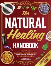 The Natural Healing Handbook: Unlock the Wisdom of the World’s Top Holistic Heal