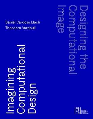 Designing the Computational Image, Imagining Co, Llach, Vardouli^;