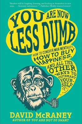 You are Now Less Dumb: How to Conquer Mob Mentality, How to Buy Happiness, a...