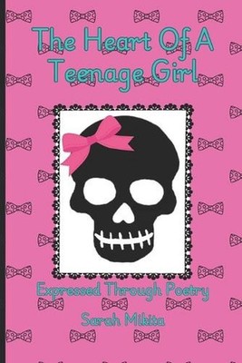 The Heart Of A Teenage Girl: Expressed Through Poetry by Sarah Mikita Paperback