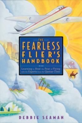 Fearless Flier's Handbook : Learning to Beat the Fear of Flying With the Expe...