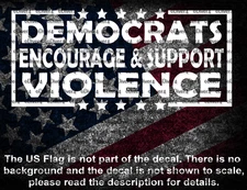 Democrats Encourage & Support Violence Vinyl Decal US Seller