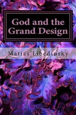 God and the Grand Design: Does Stephen Hawking and his multiverse need God? by M