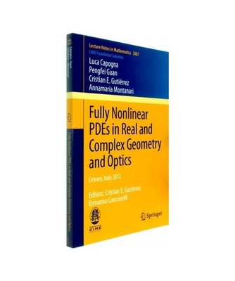 Fully Nonlinear PDEs in Real and Complex Geometry and Optics: Cetraro, Italy 201