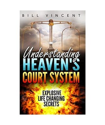 Understanding Heaven's Court System: Explosive Life Changing Secrets, Vincent, B