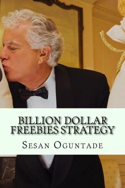 Billion Dollar Freebies Strategy: Unique and Efficient Small Business Marketing Fundamentals to Grow Your Business [Book]