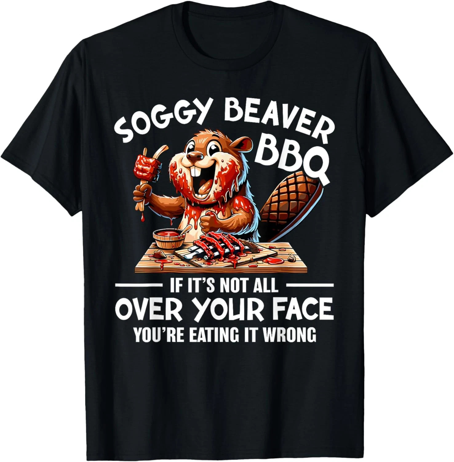 Soggy Beaver Bbq If It's Not All Over Your Face Beaver Men T-Shirt