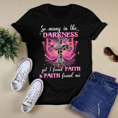 So Many In The Darkness Yet I Found Faith And Faith Found Me T-Shirt