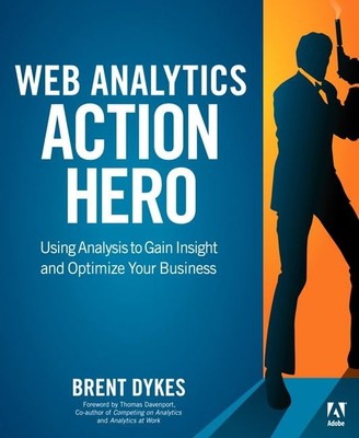 Web Analytics Action Hero: Using Analysis to Gain Insight and Optimize Your ...