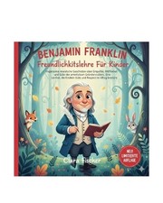 Benjamin Franklin Freundlichkeitslehre Fr Kinder: Inspirierende moralische Gesch
