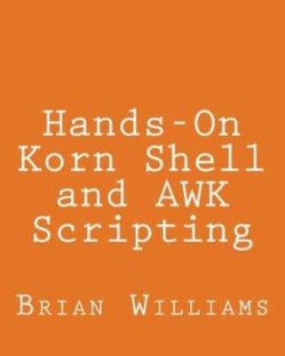Hands-On Korn Shell And Awk Scripting: Learn Unix And Linux Programming Thr...