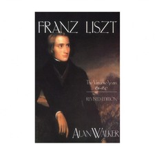 Franz Liszt: The Virtuoso Years, 1811 1847