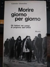 Gherardini MORIRE GIORNO PER GIORNO italiani prigionia dell'URSS ed. Mursia 1968