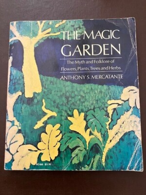 THE MAGIC GARDEN: THE MYTH AND FOLKLORE OF FLOWERS, By Anthony S Mercatante