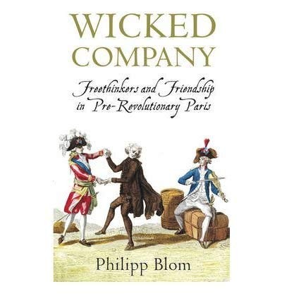 Wicked Company : Freethinkers And Friendship In Pre-Revolutionary Paris Philipp Blom - Image 5