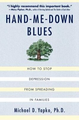 Hand-Me-Down Blues: How to Stop Depression from Spreading in Families by Yapko