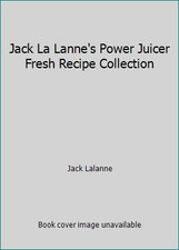 Jack La Lanne's Power Juicer Fresh Recipe Collection by Jack Lalanne